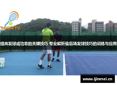 提高发球成功率的关键技巧 专业解析偷后场发球技巧的训练与应用